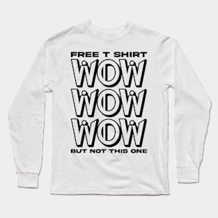 Free T shirt wow but not this one Long Sleeve T-Shirt